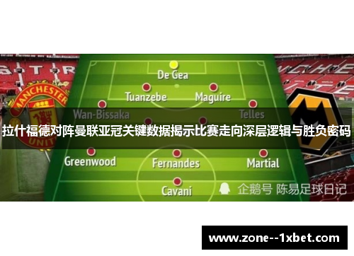 拉什福德对阵曼联亚冠关键数据揭示比赛走向深层逻辑与胜负密码 拉什福德对阵曼联亚冠关键数据揭示比赛走向深层逻辑与胜负密码